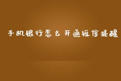 手机银行怎么开通短信提醒_https://m.qmgjg.com_投资银行_第1张
