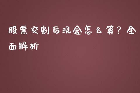 股票交割后现金怎么算？全面解析_https://m.qmgjg.com_资金管理_第1张