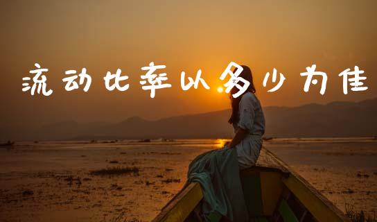 流动比率以多少为佳_https://m.qmgjg.com_金融市场_第1张
