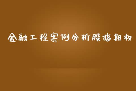 金融工程案例分析股指期权_https://m.qmgjg.com_投资银行_第1张
