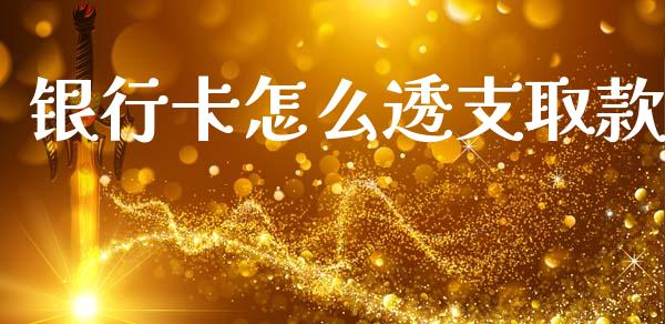 银行卡怎么透支取款_https://m.qmgjg.com_货币基金_第1张