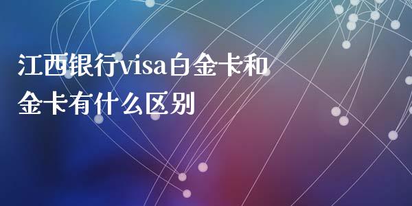 江西银行visa白金卡和金卡有什么区别_https://m.qmgjg.com_投资银行_第1张