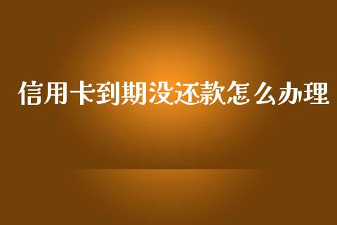 信用卡到期没还款怎么办理_https://m.qmgjg.com_金融市场_第1张