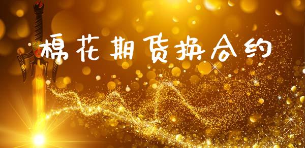 棉花期货换合约_https://m.qmgjg.com_投资银行_第1张