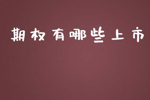 期权有哪些上市_https://m.qmgjg.com_金融市场_第1张