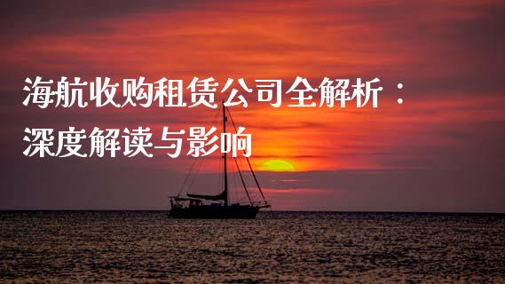 海航收购租赁公司全解析：深度解读与影响_https://m.qmgjg.com_投资银行_第1张