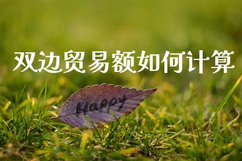 双边贸易额如何计算_https://m.qmgjg.com_投资银行_第1张