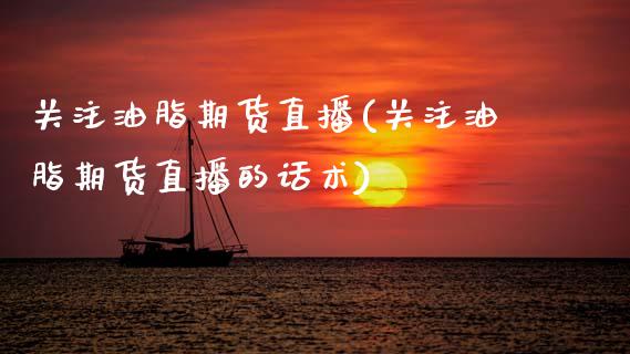 关注油脂期货直播(关注油脂期货直播的话术)_投资银行_第1张_资金管理_投资银行_金融市场_货币基金 关注油脂期货直播(关注油脂期货直播的话术)_https://m.qmgjg.com_投资银行_第1张