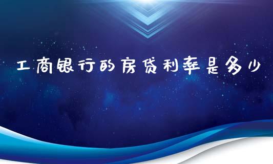 工商银行的房贷利率是多少_https://m.qmgjg.com_金融市场_第1张