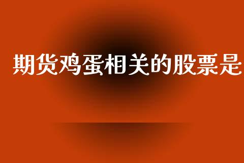 期货鸡蛋相关的股票是_https://m.qmgjg.com_资金管理_第1张