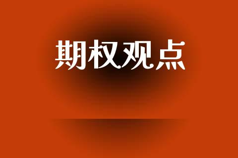 期权观点_https://m.qmgjg.com_金融市场_第1张