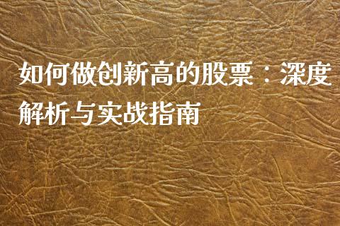 如何做创新高的股票：深度解析与实战指南_https://m.qmgjg.com_资金管理_第1张