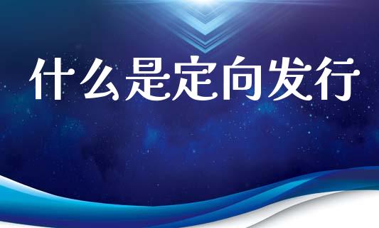 什么是定向发行_https://m.qmgjg.com_货币基金_第1张