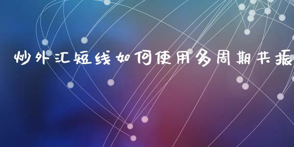 炒外汇短线如何使用多周期共振_https://m.qmgjg.com_投资银行_第1张