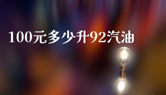 100元多少升92汽油_https://m.qmgjg.com_资金管理_第1张