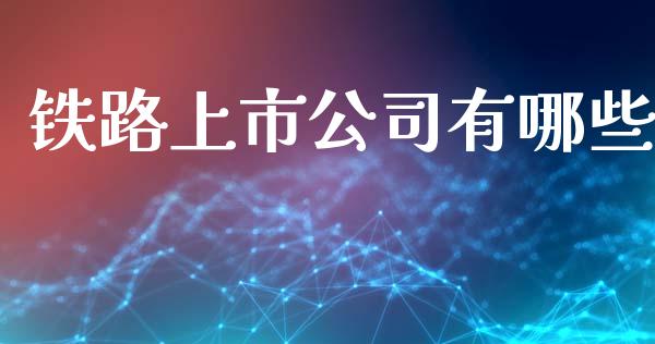 铁路上市公司有哪些_https://m.qmgjg.com_货币基金_第1张