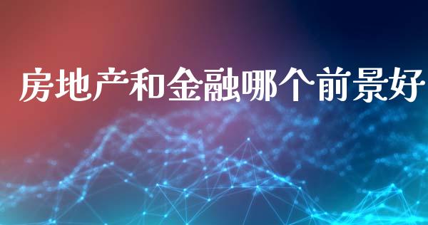 房地产和金融哪个前景好_https://m.qmgjg.com_资金管理_第1张