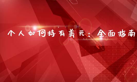 个人如何持有美元：全面指南_https://m.qmgjg.com_投资银行_第1张