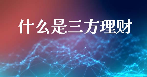 什么是三方理财_https://m.qmgjg.com_投资银行_第1张