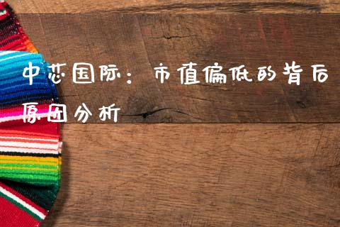 中芯国际：市值偏低的背后原因分析_https://m.qmgjg.com_投资银行_第1张