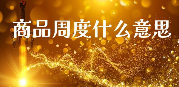 商品周度什么意思_货币基金_第1张_资金管理_投资银行_金融市场_货币基金 商品周度什么意思_https://m.qmgjg.com_货币基金_第1张