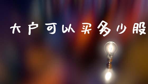 大户可以买多少股_https://m.qmgjg.com_投资银行_第1张