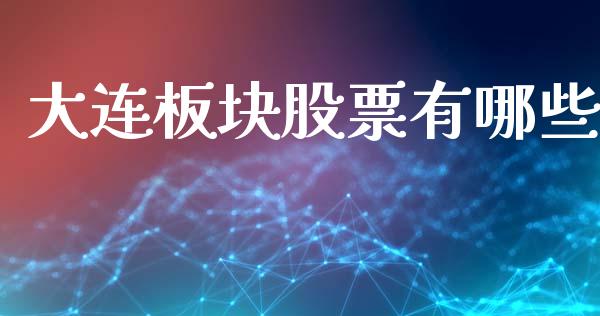 大连板块股票有哪些_https://m.qmgjg.com_货币基金_第1张