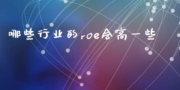 哪些行业的roe会高一些_https://m.qmgjg.com_资金管理_第1张