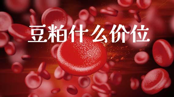 豆粕什么价位_https://m.qmgjg.com_投资银行_第1张