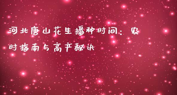 河北唐山花生播种时间：农时指南与高产秘诀_https://m.qmgjg.com_资金管理_第1张