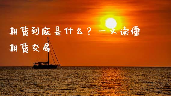 期货到底是什么？一文读懂期货交易_https://m.qmgjg.com_资金管理_第1张