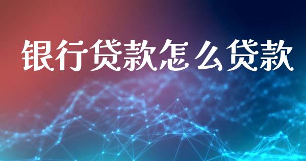 银行贷款怎么贷款_https://m.qmgjg.com_投资银行_第1张