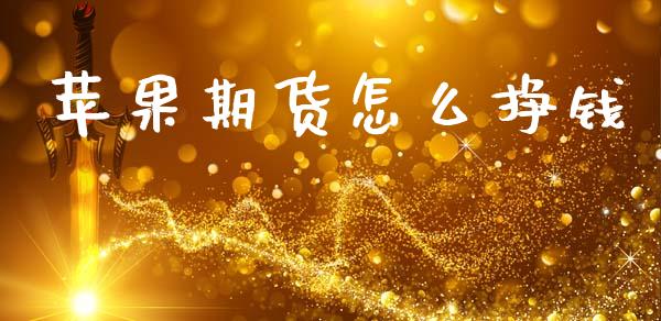 苹果期货怎么挣钱_https://m.qmgjg.com_资金管理_第1张