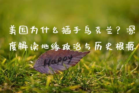 美国为什么插手乌克兰？深度解读地缘政治与历史根源_https://m.qmgjg.com_货币基金_第1张