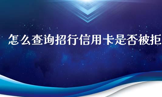 怎么查询招行信用卡是否被拒_https://m.qmgjg.com_资金管理_第1张