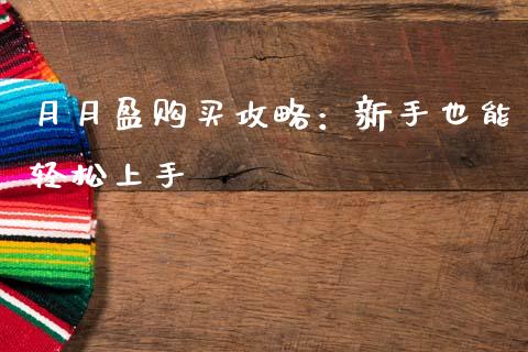 月月盈购买攻略：新手也能轻松上手_https://m.qmgjg.com_金融市场_第1张