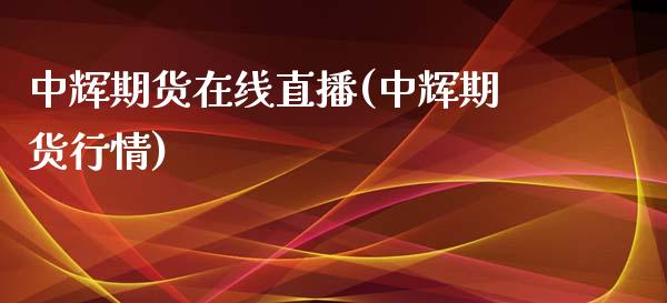 中辉期货在线直播(中辉期货行情)_https://m.qmgjg.com_投资银行_第1张