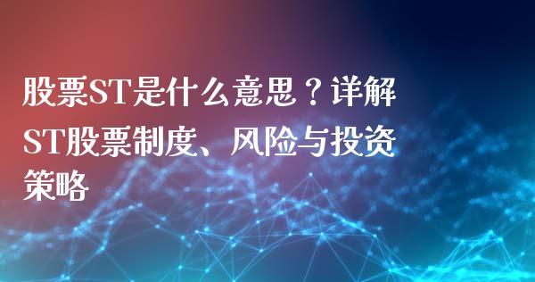 股票ST是什么意思？详解ST股票制度、风险与投资策略_https://m.qmgjg.com_货币基金_第1张