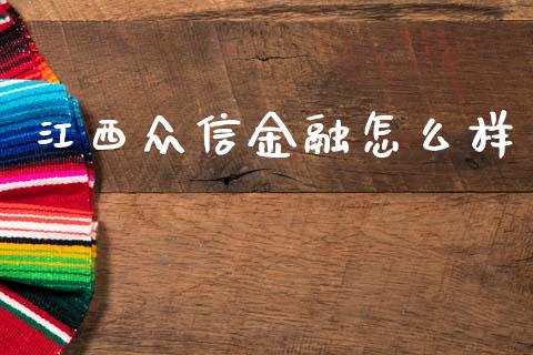 江西众信金融怎么样_https://m.qmgjg.com_资金管理_第1张