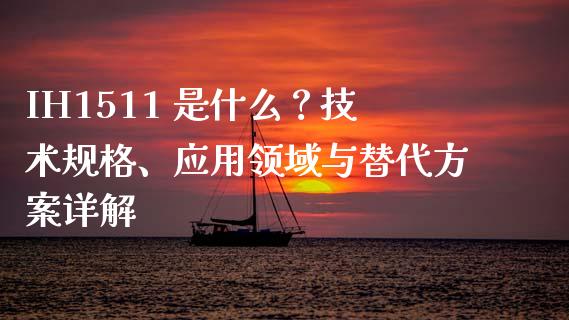 IH1511 是什么?技术规格、应用领域与替代方案详解_金融市场_第1张_资金管理_投资银行_金融市场_货币基金 IH1511 是什么?技术规格、应用领域与替代方案详解_https://m.qmgjg.com_金融市场_第1张