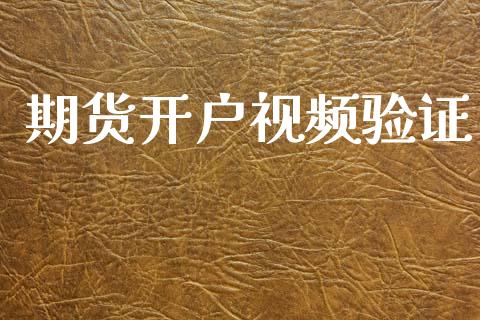 期货开户视频验证_https://m.qmgjg.com_金融市场_第1张