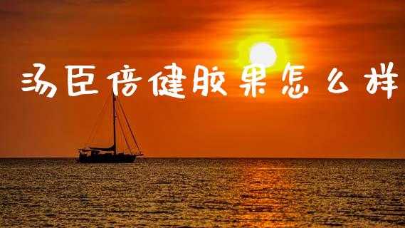 汤臣倍健胶果怎么样_https://m.qmgjg.com_投资银行_第1张