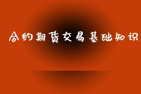 合约期货交易基础知识_https://m.qmgjg.com_货币基金_第1张