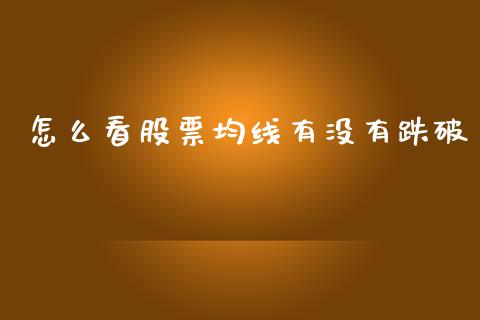 怎么看股票均线有没有跌破_https://m.qmgjg.com_投资银行_第1张