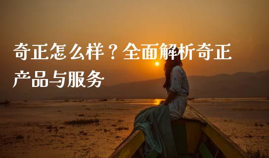 奇正怎么样？全面解析奇正产品与服务_https://m.qmgjg.com_投资银行_第1张
