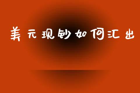 美元现钞如何汇出_https://m.qmgjg.com_投资银行_第1张