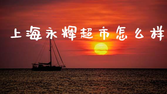 上海永辉超市怎么样_https://m.qmgjg.com_金融市场_第1张