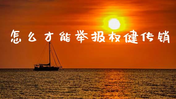 怎么才能举报权健传销_https://m.qmgjg.com_投资银行_第1张