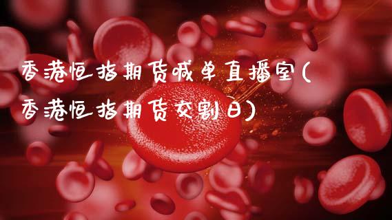 香港恒指期货喊单直播室(香港恒指期货交割日)_https://m.qmgjg.com_金融市场_第1张