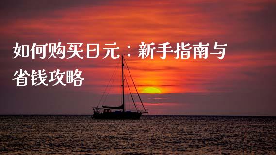 如何购买日元：新手指南与省钱攻略_https://m.qmgjg.com_投资银行_第1张